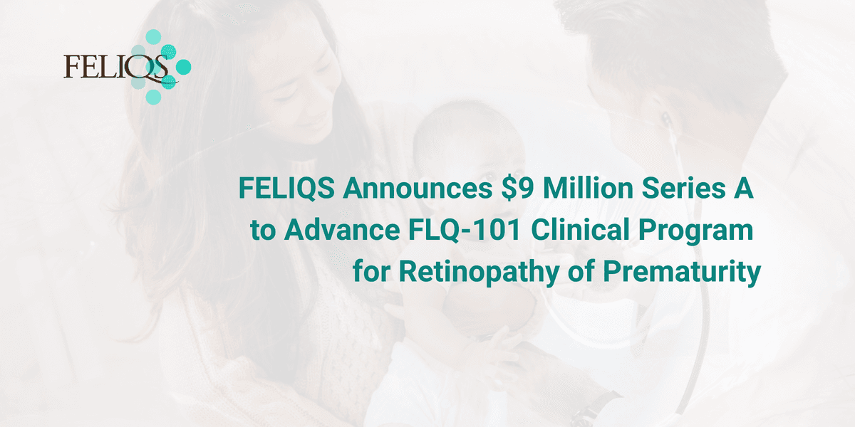 FELIQS Secures $9 Million in Series A Funding to Advance Treatment for Retinopathy of Prematurity