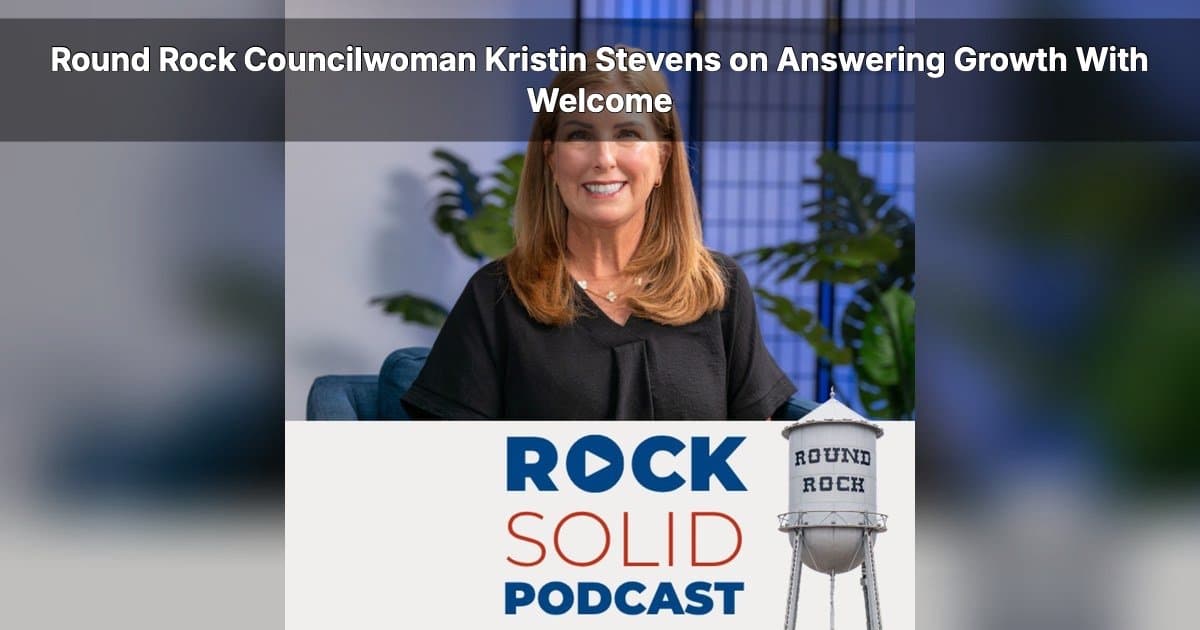 Round Rock Mayor Pro Tem Kristin Stevens Discusses Service and Growth on Rock Solid Podcast
